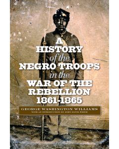 A History of the Negro Troops in the War of the Rebellion, 1861-1865
