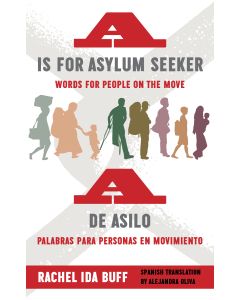 A is for Asylum Seeker: Words for People on the Move / A de asilo: palabras para personas en movimiento