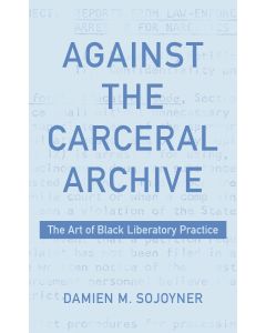 Against the Carceral Archive
