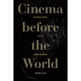 Colloquium | Michael Allan" "Cinema before the World: The Global Routes of the Lumière Brothers"